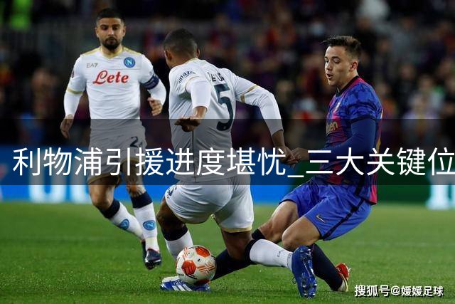 利物浦引援进度堪忧 三大关键位置补强迫在眉睫
