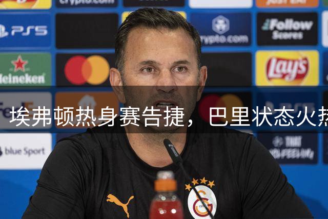埃弗顿热身赛告捷，巴里状态火热瞄准英超首战