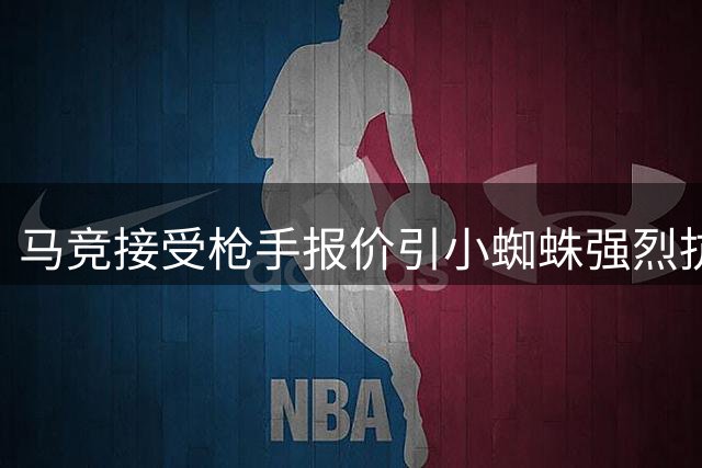 马竞接受枪手报价引小蜘蛛强烈抗议 转会僵局持续升级