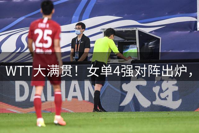 WTT大满贯！女单4强对阵出炉，王曼昱、蒯曼全零封，陈熠再战美和